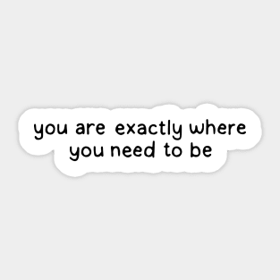 you are exactly where you need to be Sticker